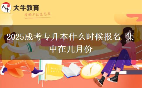 2025成考專升本什么時(shí)候報(bào)名 集中在幾月份