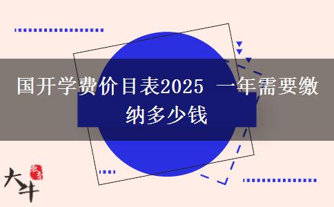 國開學(xué)費(fèi)價目表2025 一年需要繳納多少錢
