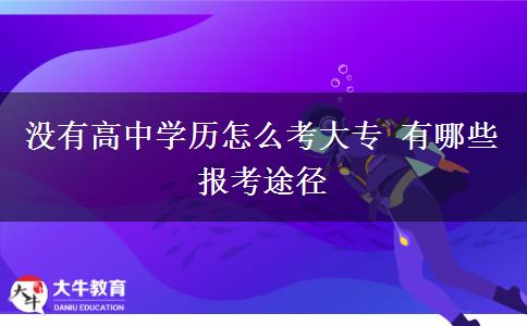 沒(méi)有高中學(xué)歷怎么考大專 有哪些報(bào)考途徑