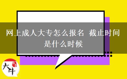 網(wǎng)上成人大專怎么報(bào)名 截止時(shí)間是什么時(shí)候