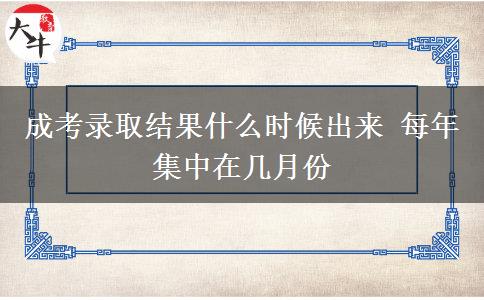 成考錄取結(jié)果什么時候出來 每年集中在幾月份