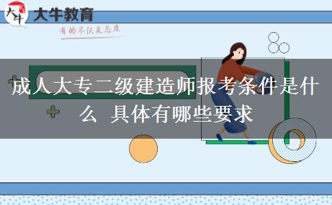 成人大專二級建造師報考條件是什么 具體有哪些要求