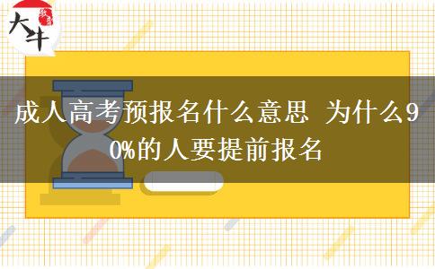 成人高考預(yù)報名什么意思 為什么90%的人要提前報名
