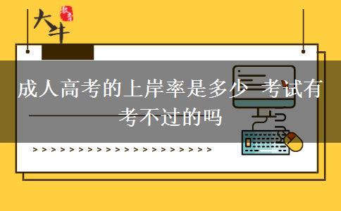 成人高考的上岸率是多少 考試有考不過(guò)的嗎