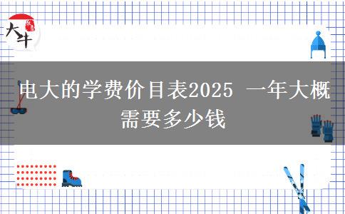 電大的學費價目表2025 一年大概需要多少錢