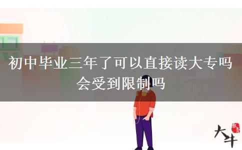 初中畢業(yè)三年了可以直接讀大專嗎 會受到限制嗎