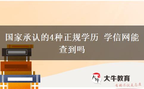 國家承認的4種正規(guī)學(xué)歷 學(xué)信網(wǎng)能查到嗎