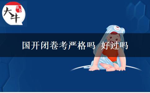 國(guó)開(kāi)閉卷考嚴(yán)格嗎 好過(guò)嗎
