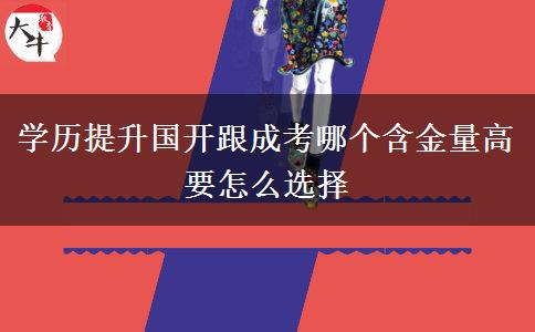 學(xué)歷提升國開跟成考哪個(gè)含金量高 要怎么選擇