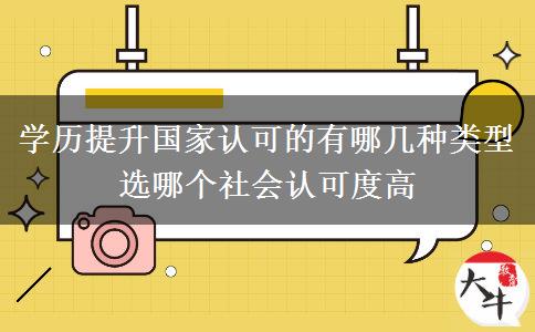 學(xué)歷提升國(guó)家認(rèn)可的有哪幾種類(lèi)型 選哪個(gè)社會(huì)認(rèn)可度高