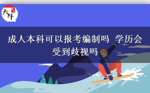 成人本科可以報(bào)考編制嗎 學(xué)歷會(huì)受到歧視嗎