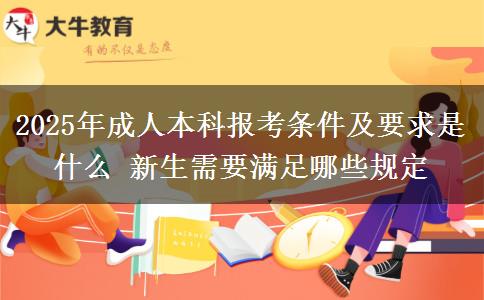 2025年成人本科報(bào)考條件及要求是什么 新生需要滿足哪些規(guī)定