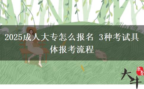 2025成人大專怎么報名 3種考試具體報考流程