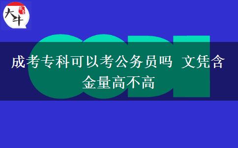 成考?？瓶梢钥脊珓?wù)員嗎 文憑含金量高不高