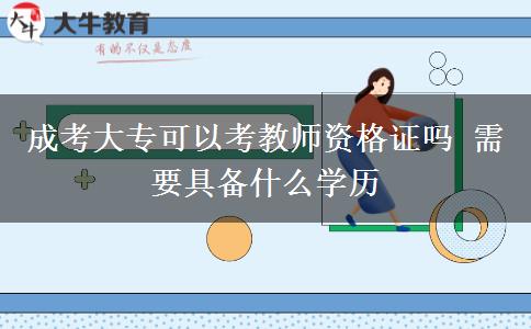 成考大?？梢钥冀處熧Y格證嗎 需要具備什么學(xué)歷