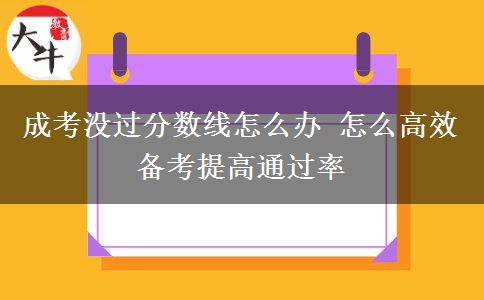 成考沒過分?jǐn)?shù)線怎么辦 怎么高效備考提高通過率