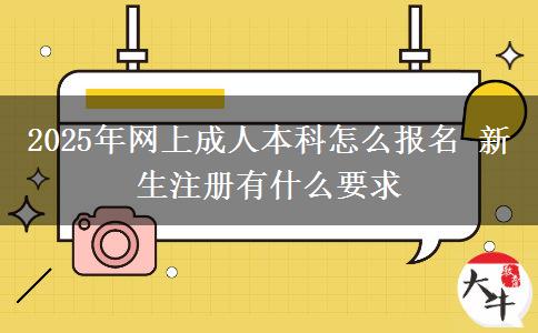 2025年網(wǎng)上成人本科怎么報名 新生注冊有什么要求