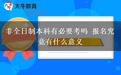 非全日制本科有必要考嗎 報名究竟有什么意義