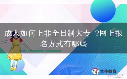 成人如何上非全日制大專 ?網(wǎng)上報名方式有哪些