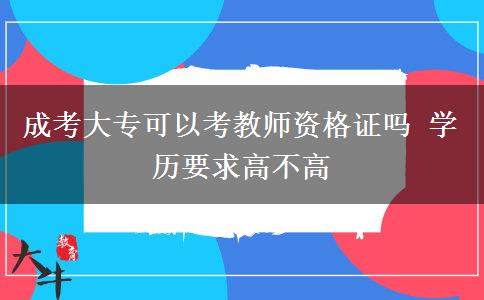 成考大專(zhuān)可以考教師資格證嗎 學(xué)歷要求高不高
