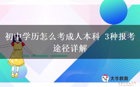初中學(xué)歷怎么考成人本科 3種報考途徑詳解