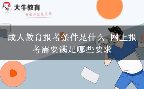 成人教育報考條件是什么 網(wǎng)上報考需要滿足哪些要求