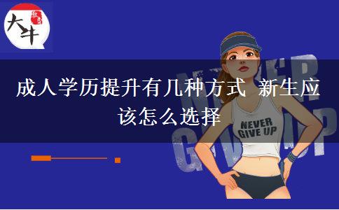 成人學歷提升有幾種方式 新生應該怎么選擇