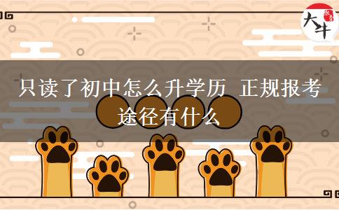 只讀了初中怎么升學歷 正規(guī)報考途徑有什么