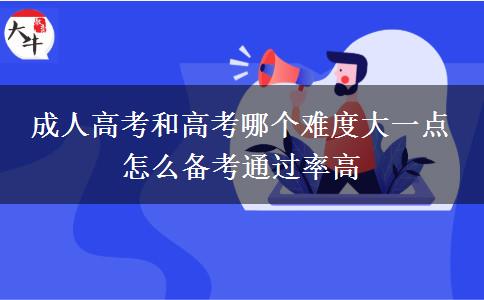 成人高考和高考哪個難度大一點 怎么備考通過率高