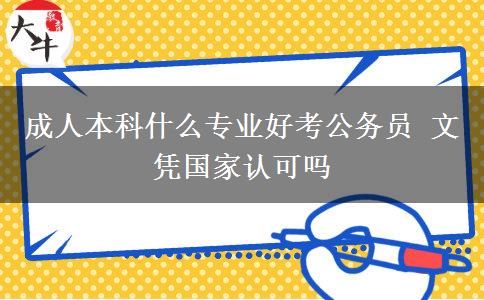 成人本科什么專業(yè)好考公務(wù)員 文憑國家認(rèn)可嗎