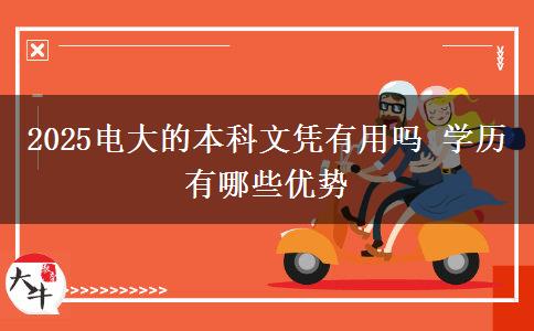 2025電大的本科文憑有用嗎 學(xué)歷有哪些優(yōu)勢