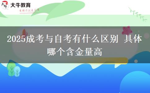 2025成考與自考有什么區(qū)別 具體哪個(gè)含金量高