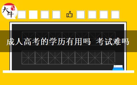 成人高考的學(xué)歷有用嗎 考試難嗎