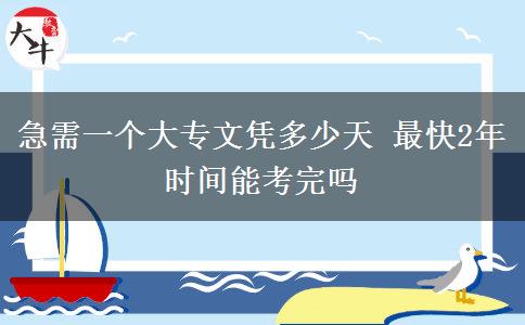 急需一個(gè)大專文憑多少天 最快2年時(shí)間能考完嗎