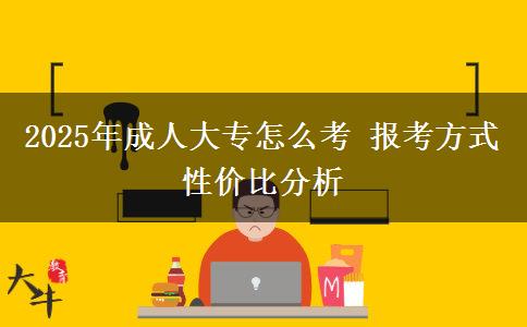 2025年成人大專怎么考 報(bào)考方式性價(jià)比分析