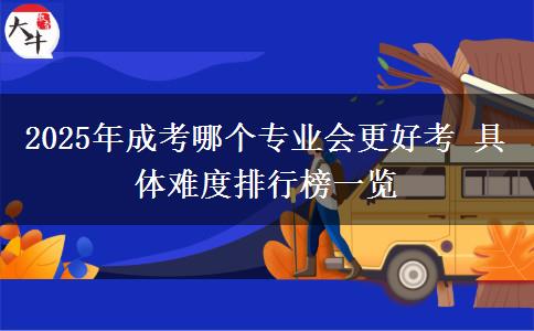 2025年成考哪個(gè)專業(yè)會(huì)更好考 具體難度排行榜一覽