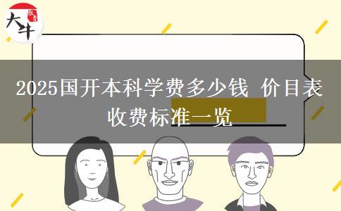 2025國(guó)開本科學(xué)費(fèi)多少錢 價(jià)目表收費(fèi)標(biāo)準(zhǔn)一覽