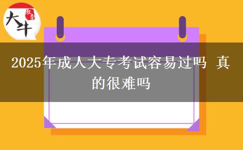 2025年成人大?？荚嚾菀走^嗎 真的很難嗎