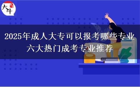 2025年成人大專(zhuān)可以報(bào)考哪些專(zhuān)業(yè) 六大熱門(mén)成考專(zhuān)業(yè)推薦