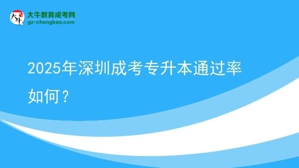 2025年深圳成考專升本通過(guò)率如何？圖片