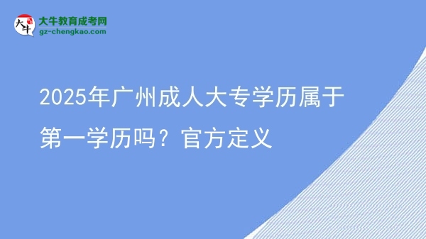 2025年廣州成人大專學(xué)歷屬于第一學(xué)歷嗎？官方定義圖片