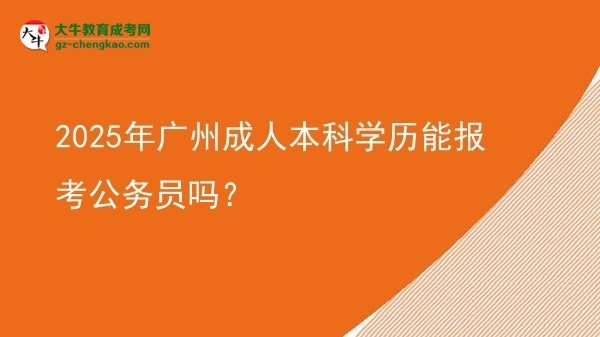2025年廣州成人本科學(xué)歷能報(bào)考公務(wù)員嗎？圖片