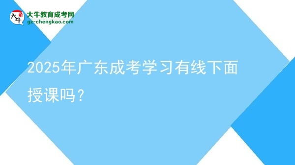 2025年廣東成考學(xué)習(xí)有線下面授課嗎？圖片