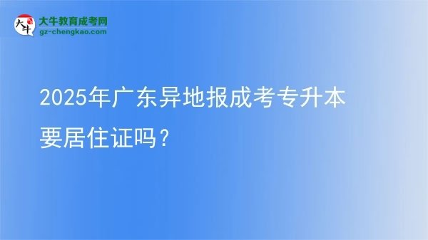 2025年廣東異地報成考專升本要居住證嗎？圖片