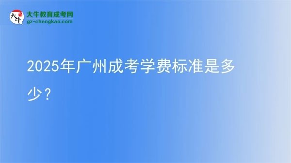 2025年廣州成考學(xué)費(fèi)標(biāo)準(zhǔn)是多少？圖片