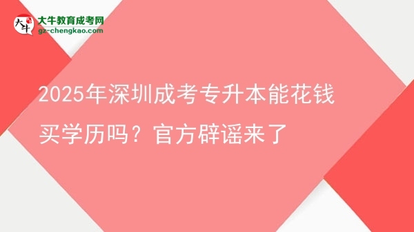 2025年深圳成考專升本能花錢買學(xué)歷嗎？官方辟謠來了圖片