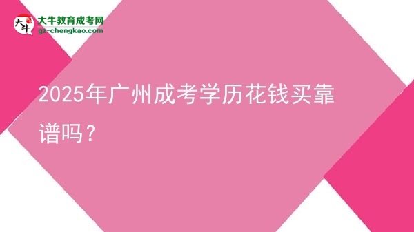 2025年廣州成考學(xué)歷花錢買靠譜嗎？圖片