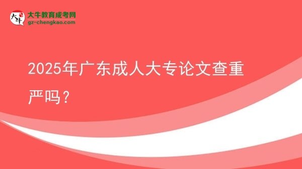 2025年廣東成人大專論文查重嚴嗎？圖片