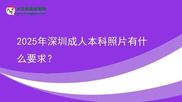 2025年深圳成人本科照片有什么要求？圖片
