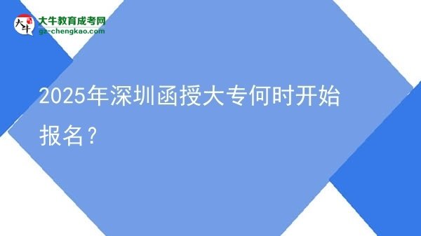 2025年深圳函授大專何時開始報名？ 圖片